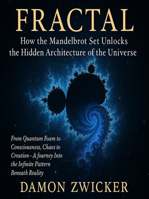 cover image of Fractal. How the Mandelbrot Set Unlocks the Hidden Architecture of the Universe